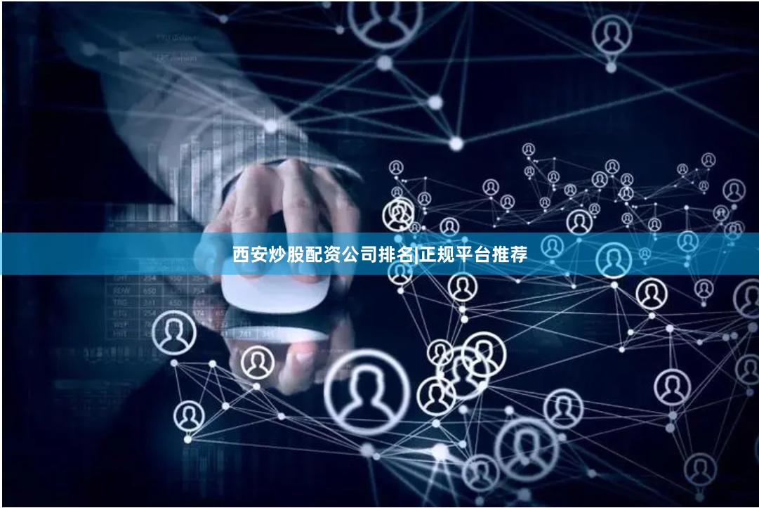 西安炒股配资公司排名|正规平台推荐