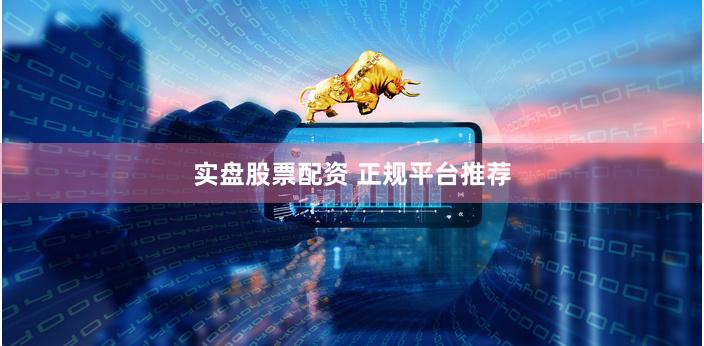 实盘股票配资 正规平台推荐