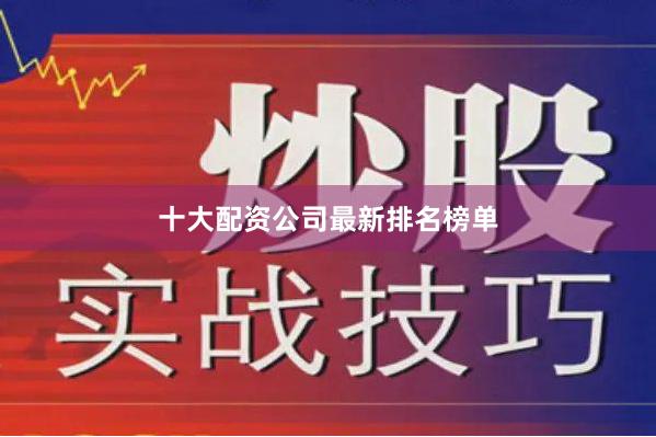 十大配资公司最新排名榜单
