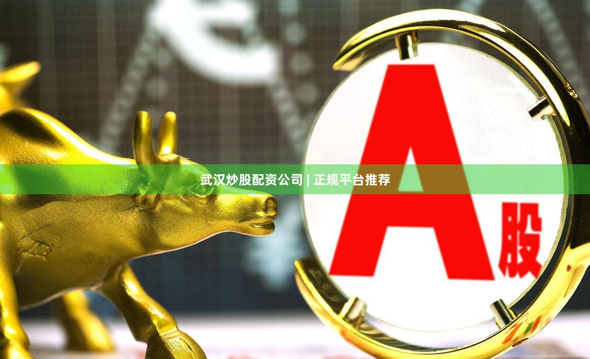 武汉炒股配资公司 | 正规平台推荐