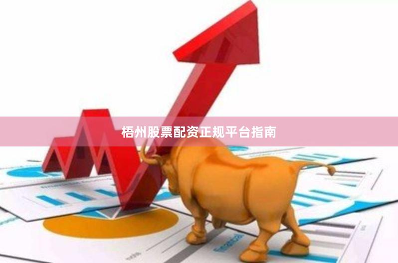 梧州股票配资正规平台指南