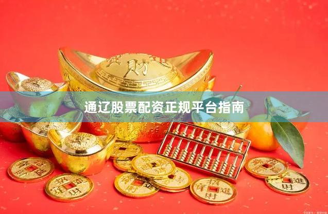 通辽股票配资正规平台指南