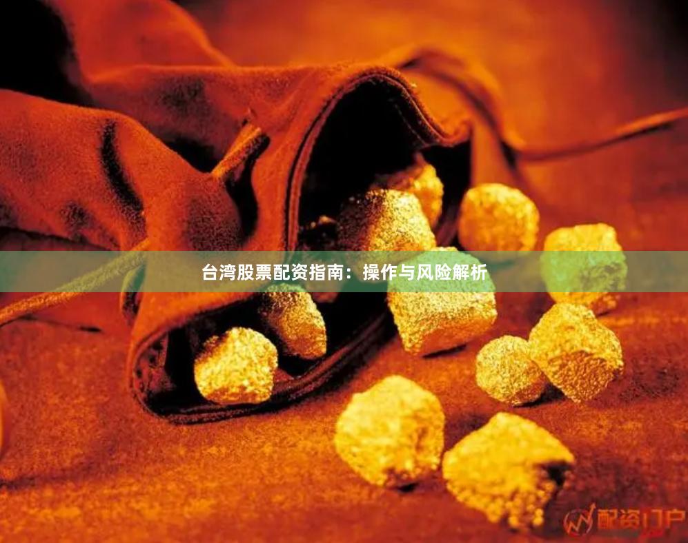 台湾股票配资指南：操作与风险解析