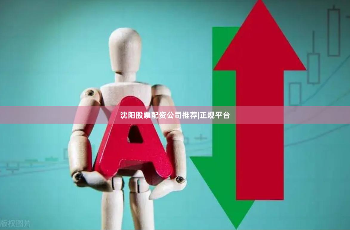 沈阳股票配资公司推荐|正规平台