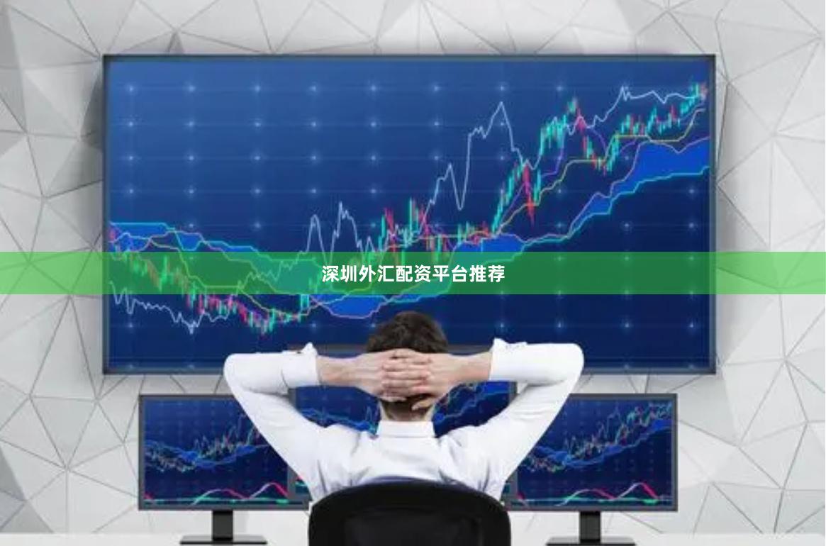 深圳外汇配资平台推荐