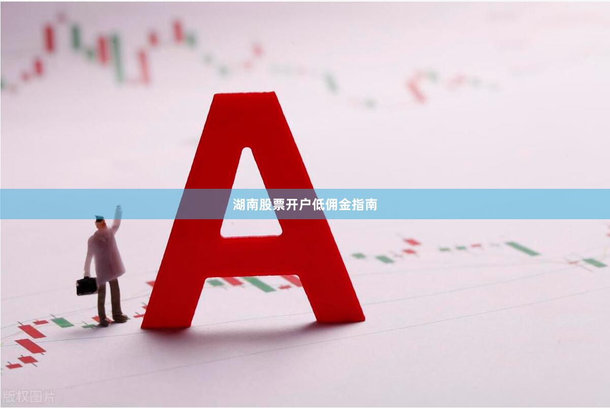 湖南股票开户低佣金指南