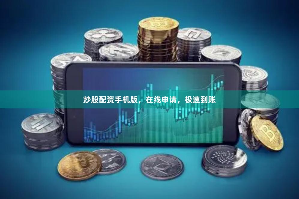 炒股配资手机版，在线申请，极速到账