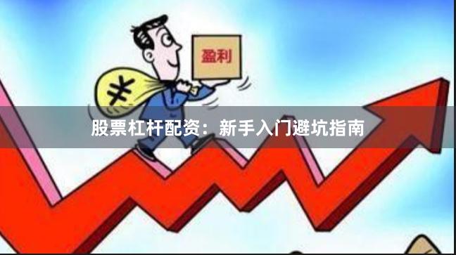 股票杠杆配资:新手入门避坑指南