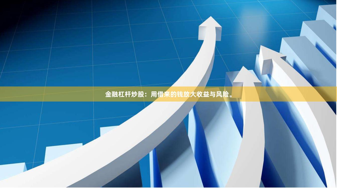 金融杠杆炒股：用借来的钱放大收益与风险。