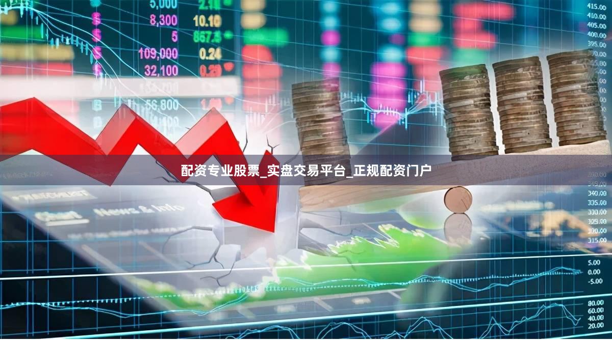 配资专业股票_实盘交易平台_正规配资门户