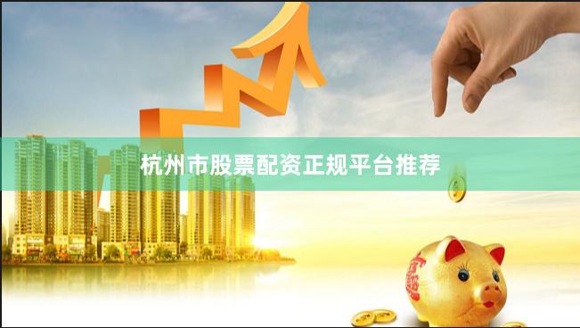 杭州市股票配资正规平台推荐